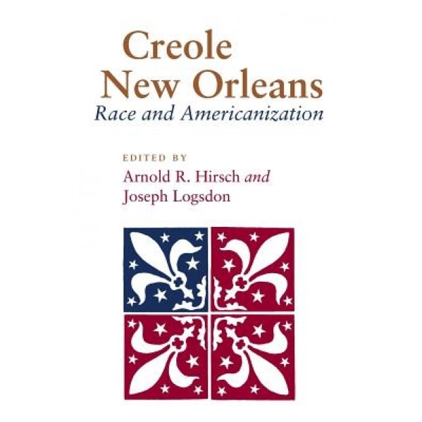 Creole New Orleans: Race and Americanization, Joseph Logsdon (Editor)