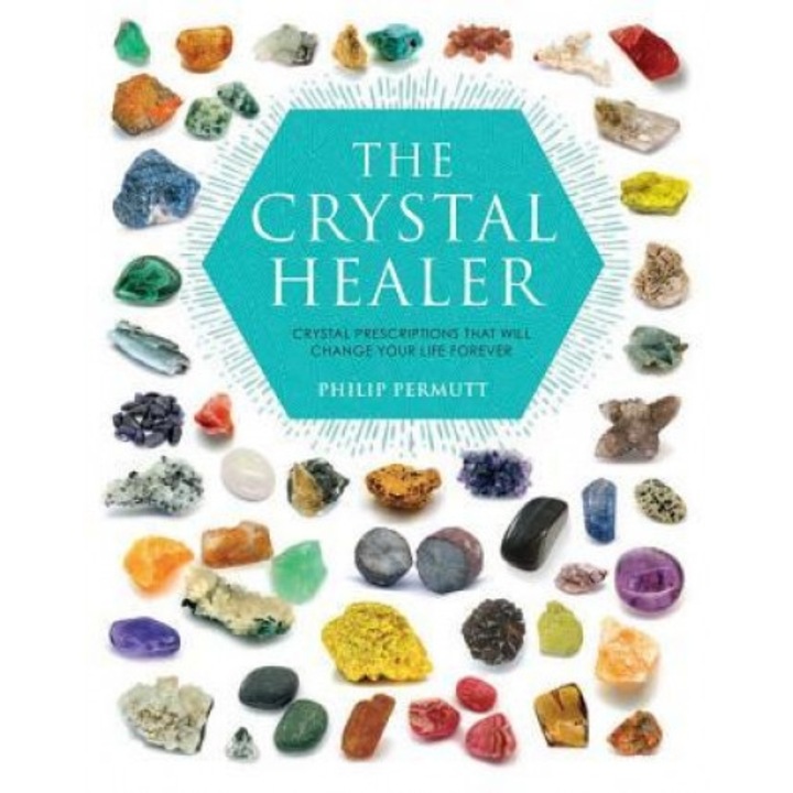 The Crystal Healer: Crystal Prescriptions That Will Change Your Life Forever, Philip Permutt