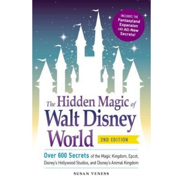 The Hidden Magic of Walt Disney World: Over 600 Secrets of the Magic Kingdom, EPCOT, Disney's Hollywood Studios, and Disney's Animal Kingdom, Susan Veness (Author)