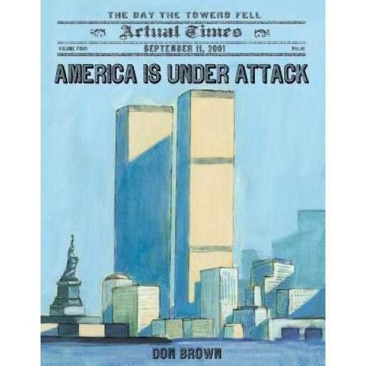 America Is Under Attack: September 11, 2001: The Day the Towers Fell, Don Brown (Author)