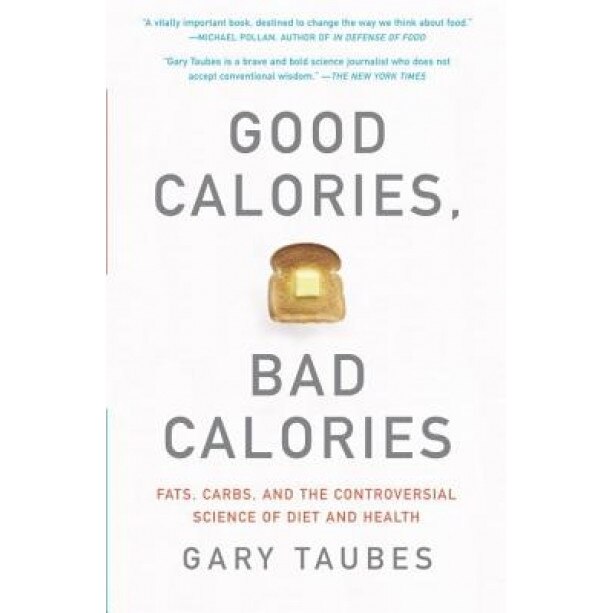 Good Calories, Bad Calories: Fats, Carbs, and the Controversial Science of Diet and Health, Gary Taubes