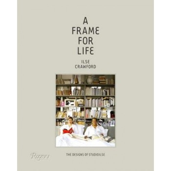 A Frame for Life: The Designs of Studioilse, Ilse Crawford (Author) A Frame for Life: The Designs of Studioilse, Ilse Crawford (Author)