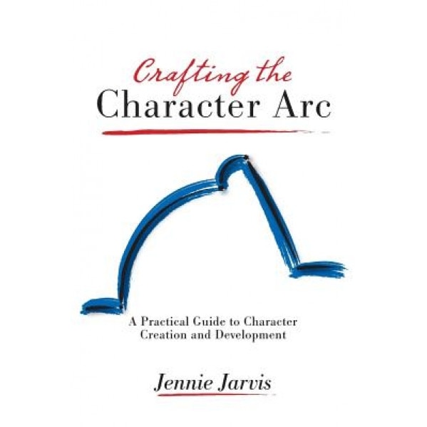 Crafting the Character ARC, Jennie Jarvis (Author)