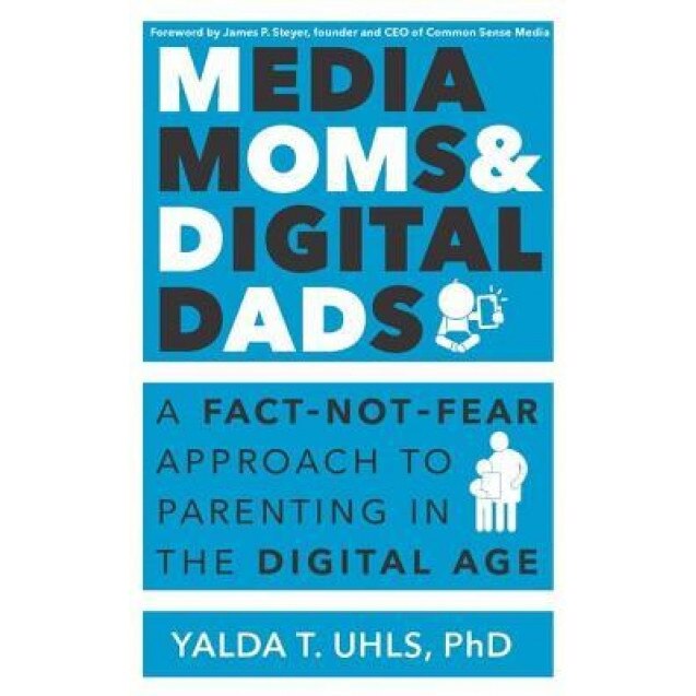 Media Moms & Digital Dads: A Fact-Not-Fear Approach to Parenting in the Digital Age, Yalda Uhls (Author)