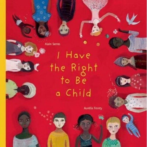 I Have the Right to Be a Child, Alain Serres (Author)