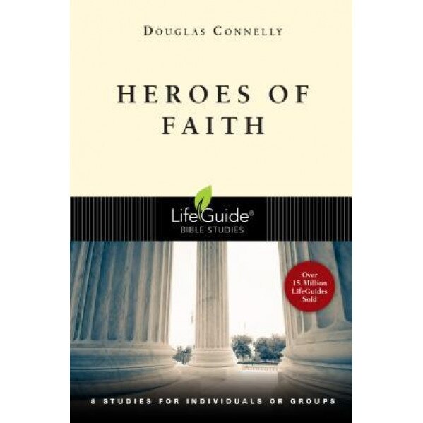Heroes of Faith: 8 Studies for Individuals or Groups, Douglas Connelly (Author)