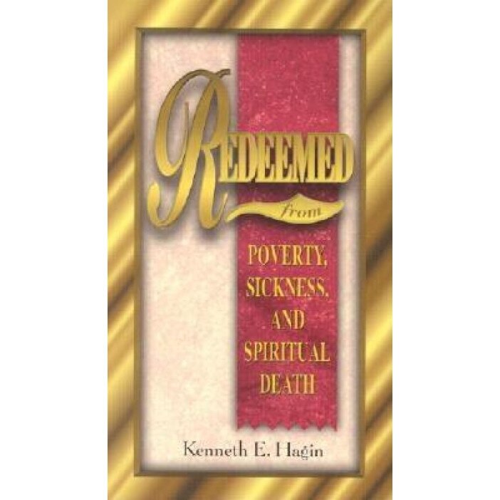 Redeemed from Poverty, Sickness, and Spiritual Death, Kenneth E. Hagin