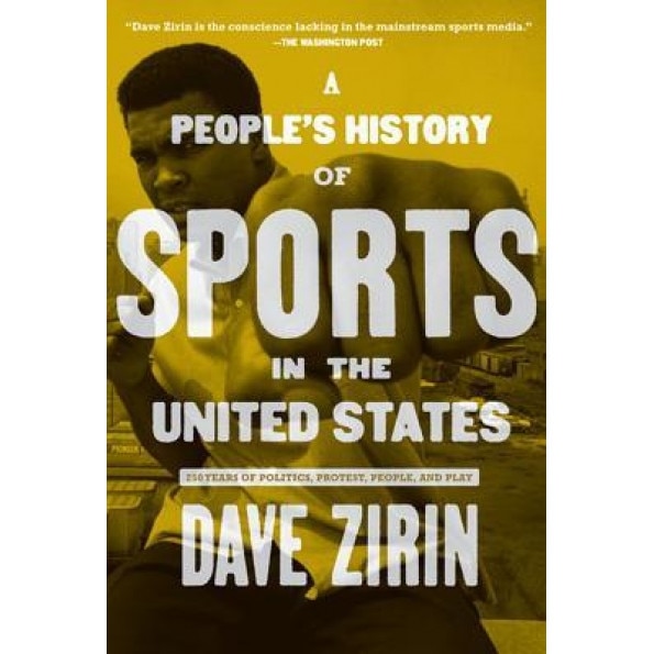A People's History of Sports in the United States: 250 Years of Politics, Protest, People, and Play, Dave Zirin (Author)