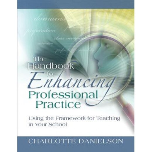 The Handbook for Enhancing Professional Practice: Using the Framework for Teaching in Your School, Charlotte Danielson