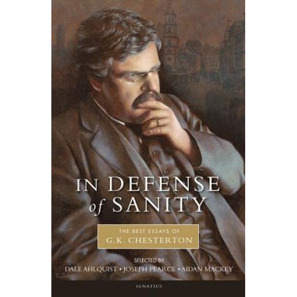 In Defense of Sanity: The Best Essays of G.K. Chesterton, Dale Ahlquist (Editor)