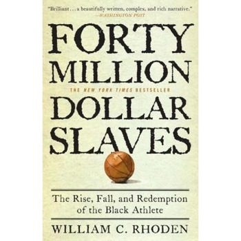 Forty Million Dollar Slaves: The Rise, Fall, and Redemption of the Black Athlete, William C. Rhoden Forty Million Dollar Slaves: The Rise, Fall, and Redemption of the Black Athlete, William C. Rhoden