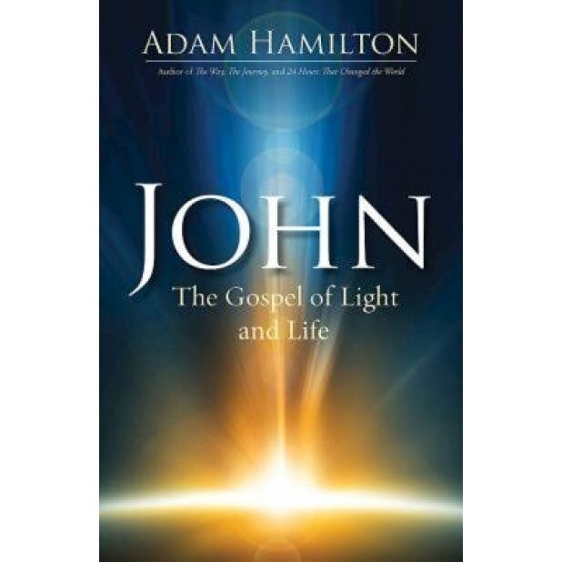 John: The Gospel of Light and Life, Adam Hamilton (Author)