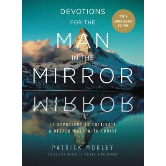 Devotions for the Man in the Mirror: 75 Readings to Cultivate a Deeper Walk with Christ, Patrick Morley (Author)