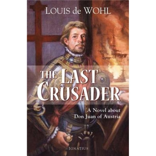 The Last Crusader: A Novel about Don Juan of Austria, Louis de Wohl