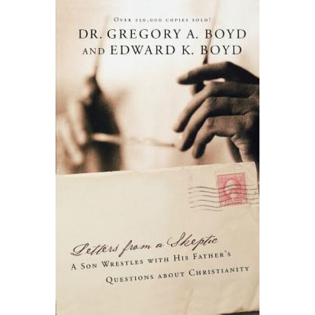Letters from a Skeptic: A Son Wrestles with His Father's Questions about Christianity, Gregory A. Boyd, Edward K. Boyd