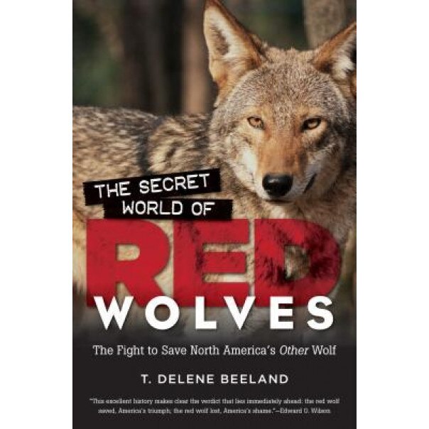 The Secret World of Red Wolves: The Fight to Save North America's Other Wolf, T. Delene Beeland (Author)