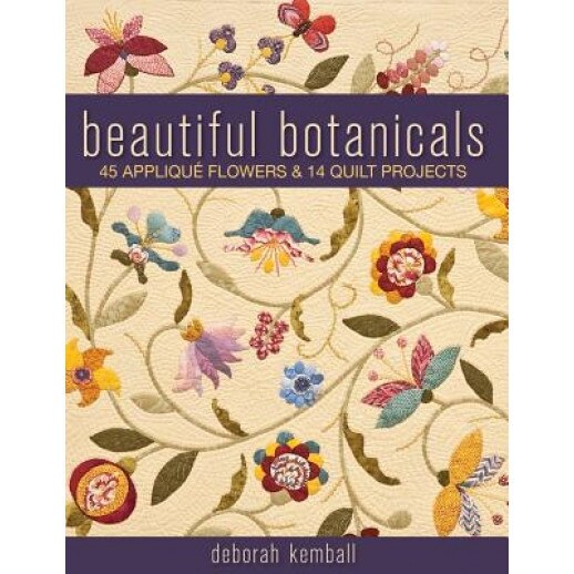 Beautiful Botanicals: 45 Applique Flowers & 14 Quilt Projects, Deborah Kemball (Author)