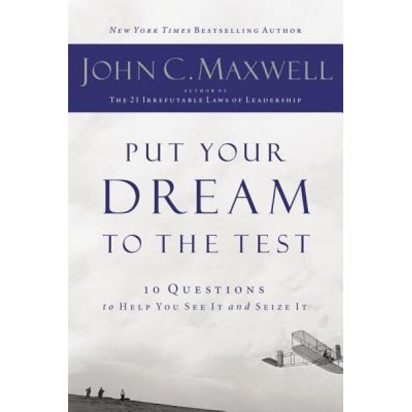 Put Your Dream to the Test: 10 Questions That Will Help You See It and Seize It, John C. Maxwell (Author)