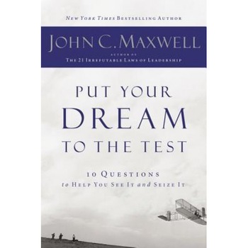 Put Your Dream to the Test: 10 Questions That Will Help You See It and Seize It, John C. Maxwell (Author) Put Your Dream to the Test: 10 Questions That Will Help You See It and Seize It, John C. Maxwell (Author)