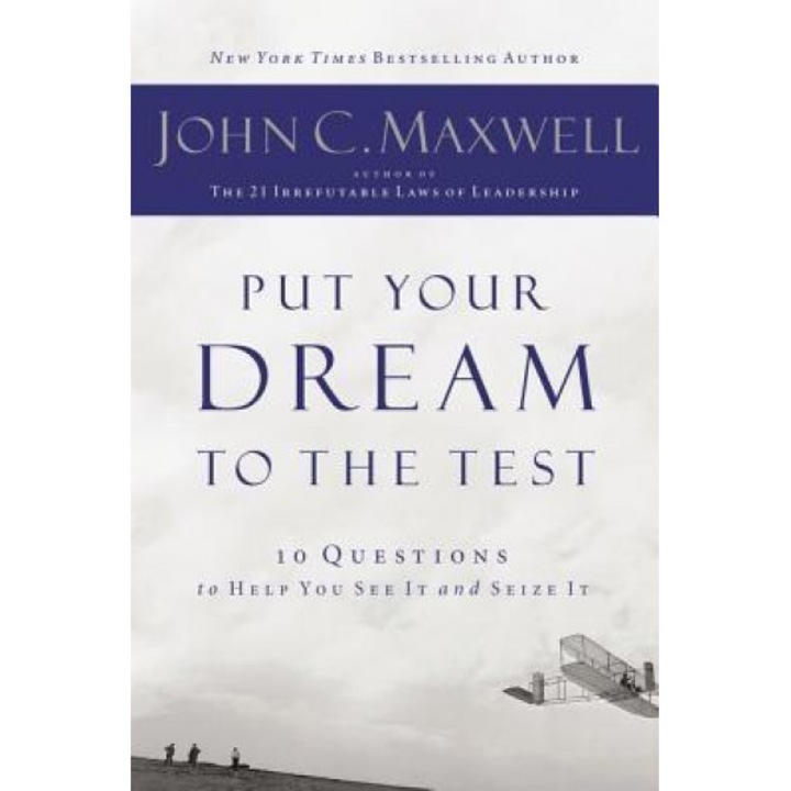 Put Your Dream to the Test: 10 Questions That Will Help You See It and Seize It, John C. Maxwell (Author)