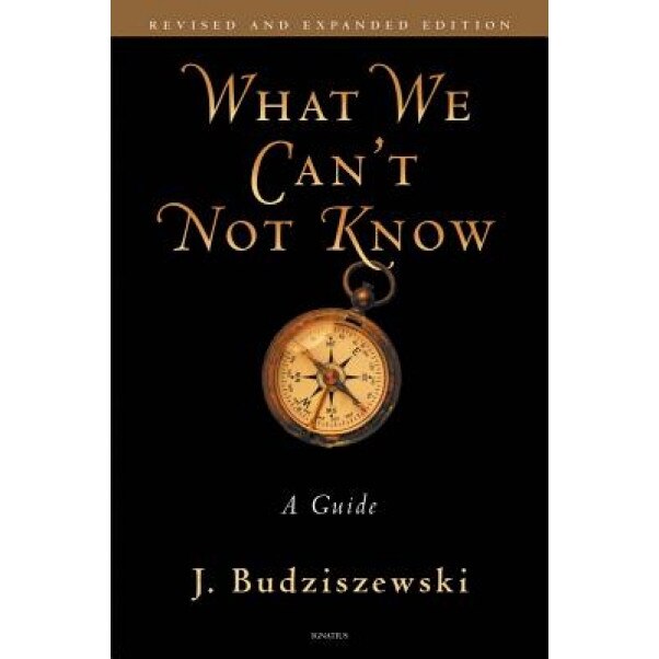What We Can?t Not Know: A Guide, J. Budziszewski