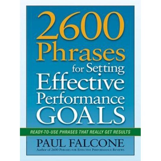 2600 Phrases for Setting Effective Performance Goals: Ready-To-Use Phrases That Really Get Results - Paul Falcone (Author)
