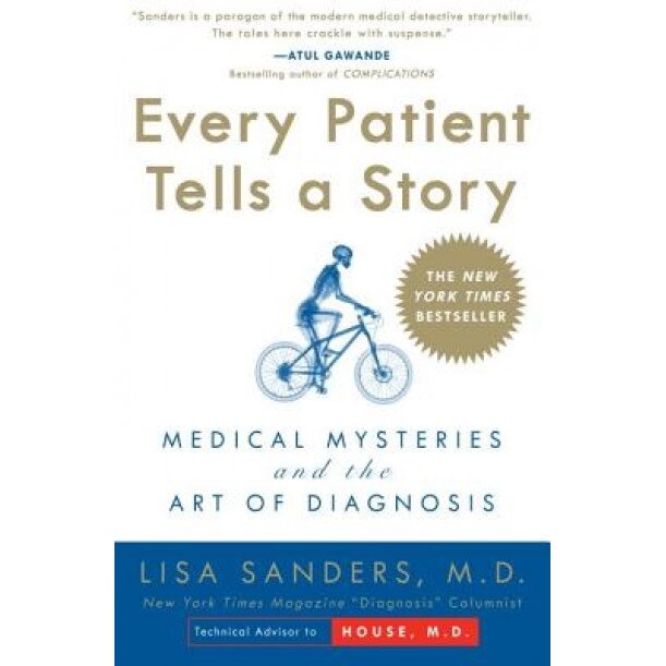Every Patient Tells a Story: Medical Mysteries and the Art of Diagnosis, Lisa Sanders