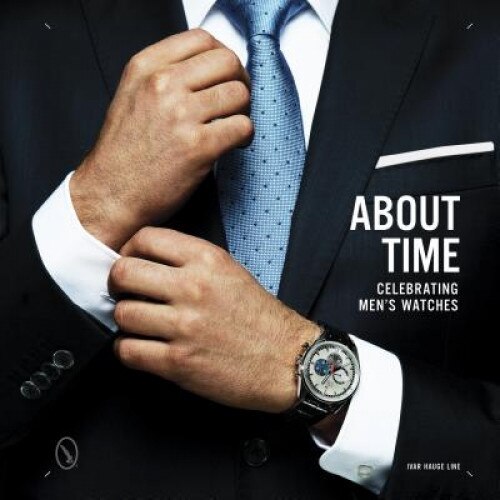About Time: Celebrating Men's Watches, Ivar Line (Author)