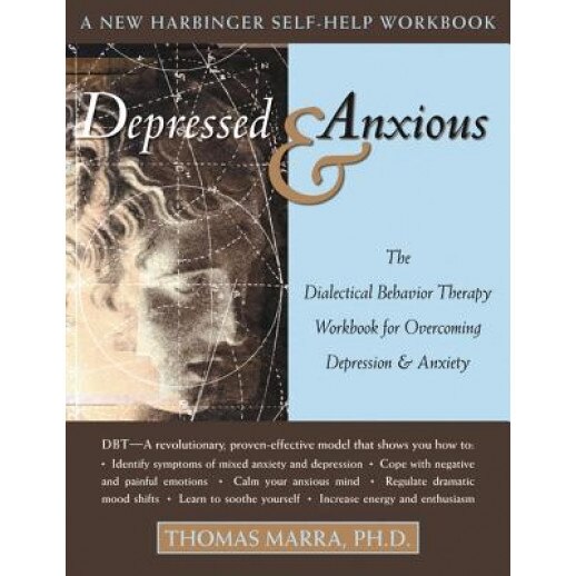 Depressed & Anxious: The Dialectical Behavior Therapy Workbook for Overcoming Depression & Anxiety, Thomas Marra