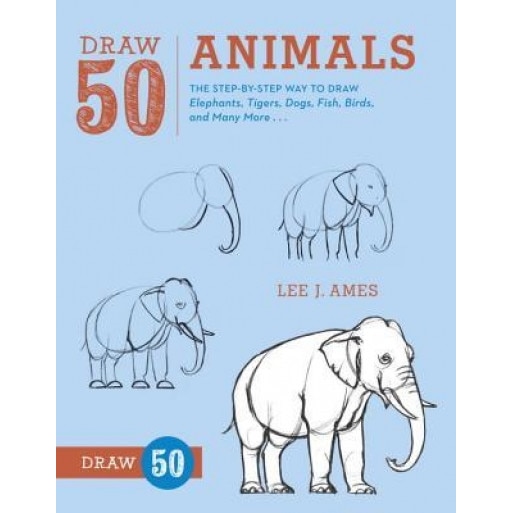 Draw 50 Animals: The Step-By-Step Way to Draw Elephants, Tigers, Dogs, Fish, Birds, and Many More..., Lee J. Ames (Author)
