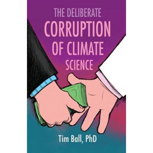 The Deliberate Corruption of Climate Science, Tim Ball (Author)