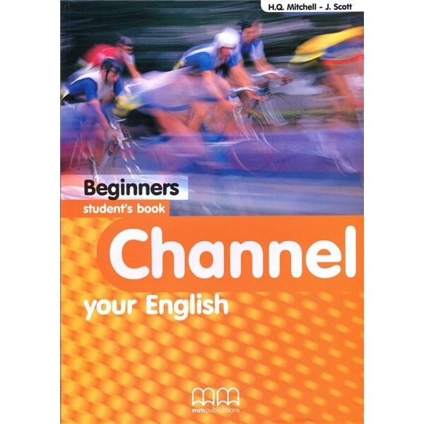 Channel Your English Beginners Student's Book - H.Q. Mitchell, J. Scott