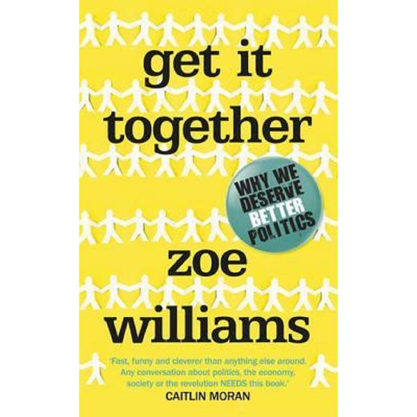 Get It Together: Why We Deserve Better Politics - Zoe Williams