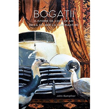 Bogatii. O istorie de 2 000 de ani. De la sclavie la superiahturi, John Kampfner Bogatii. O istorie de 2 000 de ani. De la sclavie la superiahturi, John Kampfner