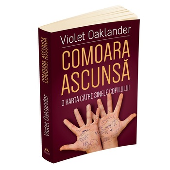 Comoara ascunsa: o harta catre sinele copilului - Violet Oaklander Comoara ascunsa: o harta catre sinele copilului - Violet Oaklander