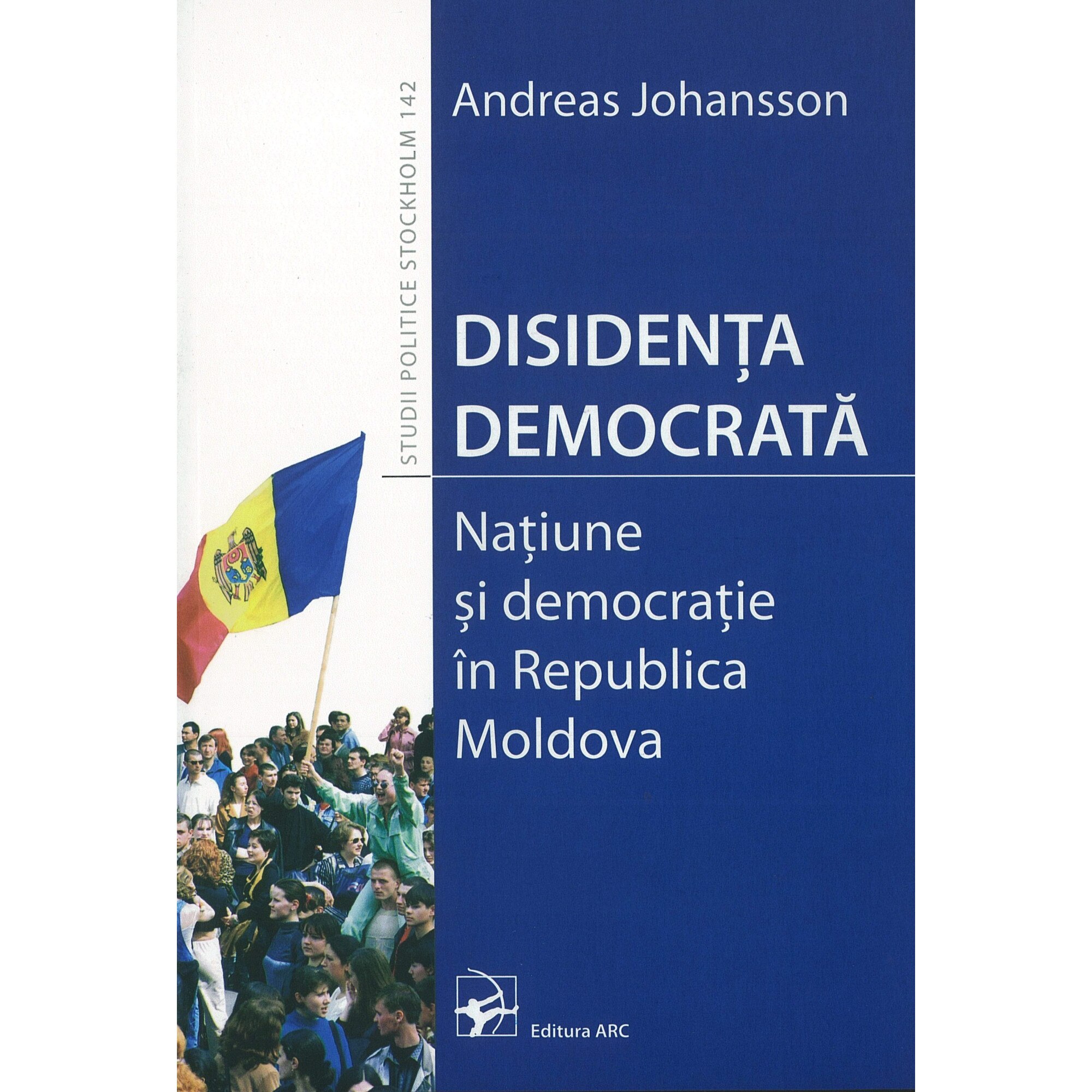 Disidenta democrata. Natiune si democratie in Republica Moldova. Andreas Johansson