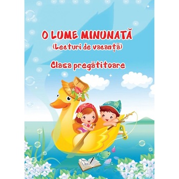 O Lume Minunata lecturi de vacanta Clasa I, Adina Grigore O Lume Minunata lecturi de vacanta Clasa I, Adina Grigore