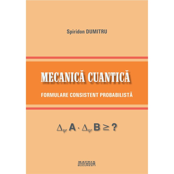 Mecanica cuantica. Formulare consistent probabilista, Spiridon Dumitru