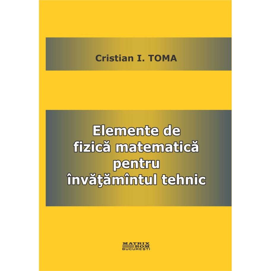 Elemente de fizica matematica pentru invatamantul tehnic, Cristian I. Toma