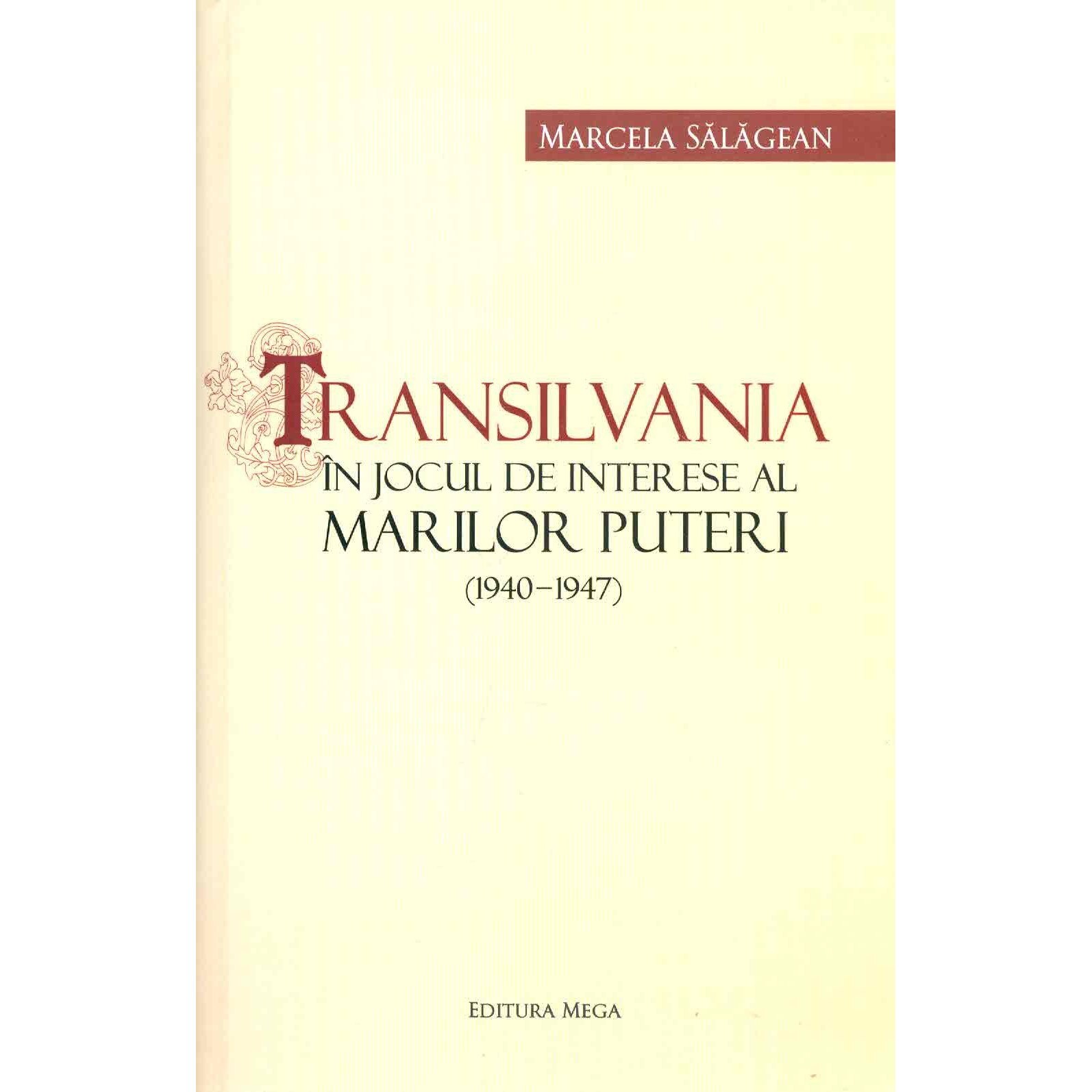 Transilvania in jocul de interese al Marilor Puteri (1940-1947), Marcela Salagean