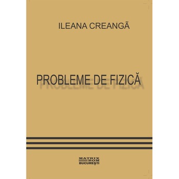 Probleme de fizica, Ileana Creanga Probleme de fizica, Ileana Creanga