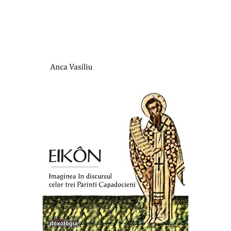 Eikon Imaginea In Discursul Celor Trei Parinti Capadocieni Anca Vasiliu Traducere Georgiana Huian Emag Ro