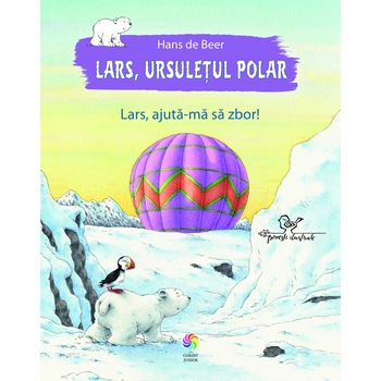 Lars, ursuletul polar. Lars, ajuta-ma sa zbor! - Hans de Beer Lars, ursuletul polar. Lars, ajuta-ma sa zbor! - Hans de Beer