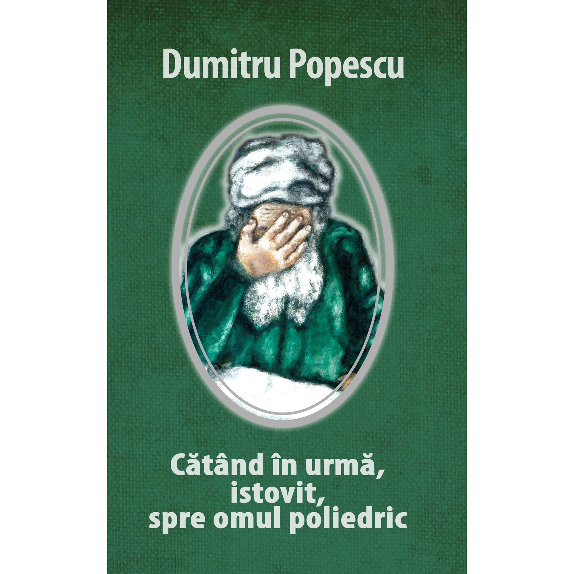 Catand in urma, istovit, spre omul poliedric - Dumitru Popescu