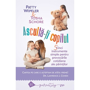 Asculta-ti copilul : Cinci instrumente simple pentru a face fata provocarilor cotidiene ale parintilor - Tosha Schore, Patty Wipfler Asculta-ti copilul : Cinci instrumente simple pentru a face fata provocarilor cotidiene ale parintilor - Tosha Schore, Patty Wipfler