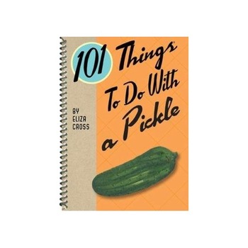 101 Things to Do With a Pickle - Eliza Cross 101 Things to Do With a Pickle - Eliza Cross