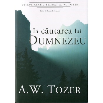 In cautarea lui Dumnezeu - A.W. Tozer In cautarea lui Dumnezeu - A.W. Tozer