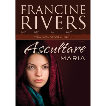 Ascultare - Maria. O genealogie a harului vol.5 - Francine Rivers Ascultare - Maria. O genealogie a harului vol.5 - Francine Rivers