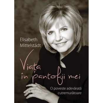 Viata in pantofii mei - Elisabeth Mittelstadt Viata in pantofii mei - Elisabeth Mittelstadt