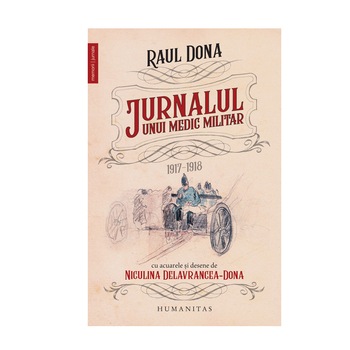 Jurnalul unui medic militar:1917-1918 - Raul Dona Jurnalul unui medic militar:1917-1918 - Raul Dona
